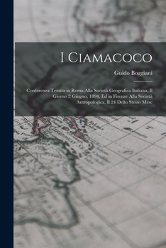 Paperback I Ciamacoco: Conferenza Tenuta in Roma Alla Società Geografica Italiana, Il Giorno 2 Giugno, 1894, Ed in Firenze Alla Società Antro [Italian] Book