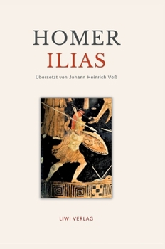 Homer: Ilias. Deutsche Übersetzung von Johann Heinrich Voß (German Edition)