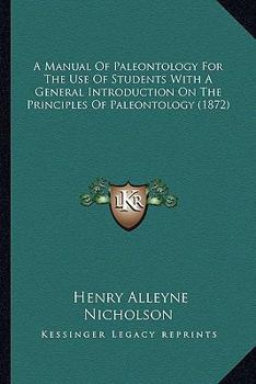 Paperback A Manual Of Paleontology For The Use Of Students With A General Introduction On The Principles Of Paleontology (1872) Book