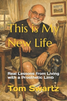 This is My New Life: Real Lessons from Living with a Prosthetic Limb
