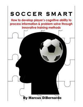 Paperback Soccer Smart: How to develop player's cognitive ability to process information & problem solve through innovative training methods Book