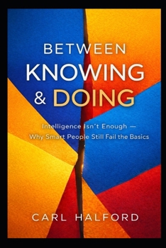 Between Knowing & Doing: You Already Know This: Intelligence Isn’t Enough — Why Smart People Still Fail the Basics