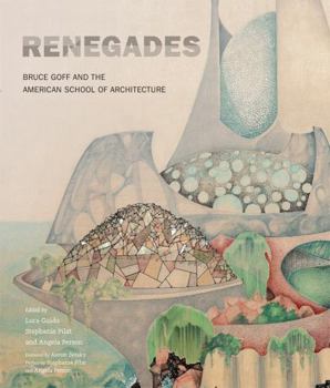 Renegades: Bruce Goff and the American School of Architecture