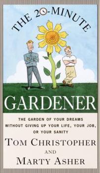 Hardcover The 20-Minute Gardener: The Garden of Your Dreams Without Giving Up Your Life, Your Job, or Your Sanity Book