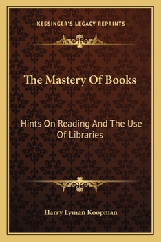 Paperback The Mastery Of Books: Hints On Reading And The Use Of Libraries Book