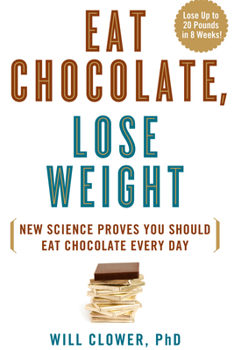 Hardcover Eat Chocolate, Lose Weight: New Science Proves You Should Eat Chocolate Every Day Book