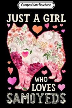 Composition Notebook: Just A Girl Who Loves Samoyeds Dog Silhouette Flower Floral  Journal/Notebook Blank Lined Ruled 6x9 100 Pages