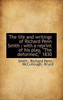 Paperback The Life and Writings of Richard Penn Smith: With a Reprint of His Play, "The Deformed," 1830 Book