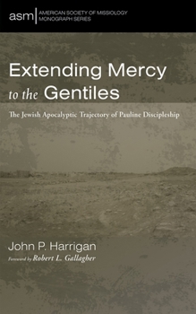 Hardcover Extending Mercy to the Gentiles: The Jewish Apocalyptic Trajectory of Pauline Discipleship Book