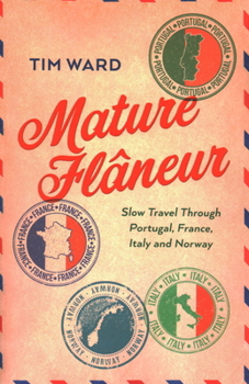 Paperback Mature Flâneur: Slow Travel Through Portugal, France, Italy and Norway Book