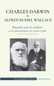 Charles Darwin et Alfred Wallace - Biographie pour les étudiants et les universitaires de 13 ans et plus: (Auteurs de la théorie de la sélection ... de l'Histoire)