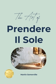 The Art of Prendere Il Sole: The Practical Guide.