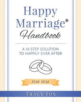 Paperback Happy Marriage Handbook For Him: A 10 Step Solution To Happily Ever After Book