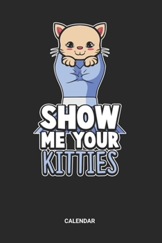 Paperback Show Me Your Kitties Calendar: Show Me Your Kitties Themed Weekly and Monthly Calendar Planner (6x9 inches) ideal as a Calendar Journal for a cat lov Book