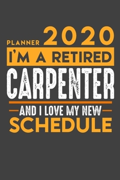 Planner 2020 for retired CARPENTER: I'm a retired CARPENTER and I love my new Schedule - 120 Daily Calendar Pages - 6" x 9" - Retirement Planner