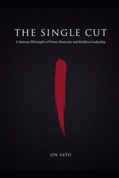 Paperback The Single Cut: A Samurai Philosophy of Power, Restraint, and Ruthless Leadership Book