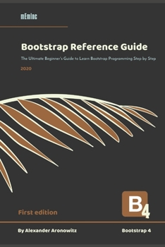 Bootstrap Reference Guide: The Ultimate Beginner's Guide to Learn Bootstrap 4 Programming Step by Step
