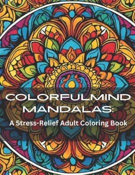 Paperback ColorfulMind Mandalas: A Stress-Relief Adult Coloring Book featuring Easy and Soothing Mindful Patterns Coloring Pages Prints designed for St Book