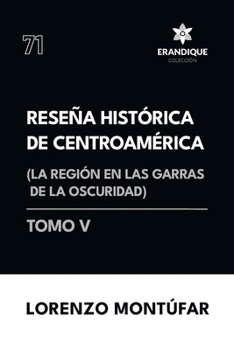 Reseña Histórica de Centroamérica: La región en las garras de la oscuridad (Tomo V) (Spanish Edition)