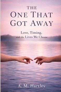 The One That Got Away: Love, Timing, and the Lives We Choose
