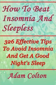 Paperback How To Beat Insomnia And Sleepless: 326 Effective Tips To Avoid Insomnia And Get A Good Night's Sleep Book