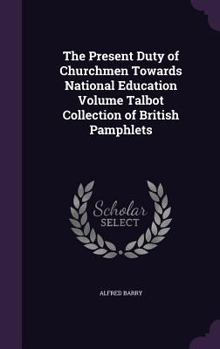 The Present Duty of Churchmen Towards National Education Volume Talbot Collection of British Pamphlets