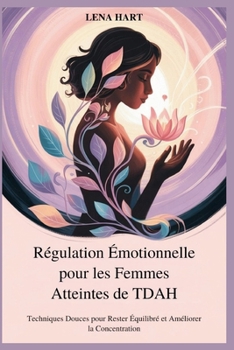 Paperback Régulation Émotionnelle pour les Femmes Atteintes de TDAH: Techniques Douces pour Rester Équilibré et Améliorer la Concentration [French] Book