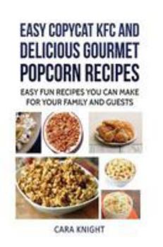 Paperback Easy CopyCat KFC and Delicious Gourmet Popcorn Recipes: Easy fun recipes you can make for your family and guests Book