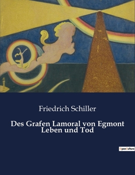 Paperback Des Grafen Lamoral von Egmont Leben und Tod: Ein historisches Porträt des Grafen Lamoral von Egmont und seine Rolle in den niederländischen Unruhen [German] Book