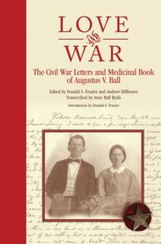 Hardcover Love and War: The Civil War Letters and Medicinal Book of Augustus V. Ball Book