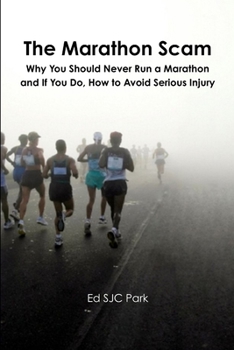 Paperback The Marathon Scam: Why You Should Never Run a Marathon and If You Do, How to Avoid Serious Injury Book