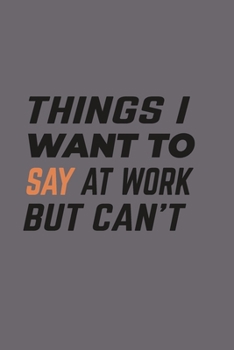 Things I Want To Say at Work But Can't: Notebook, Bullet Journal, Things I want to say at meetings but can't, Diary, Notes | Ruled Notebook | Motivational & Inspirational Notebooks