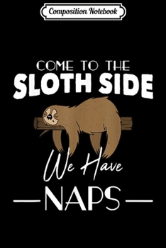 Paperback Composition Notebook: Come To the Sloth Side We Have Naps Funny Sloth Lover Gift Journal/Notebook Blank Lined Ruled 6x9 100 Pages Book