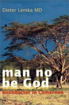Paperback Man No Be God: Bushdoctor in Cameroon Book