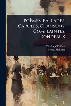 Paperback Poèmes, Ballades, Caroles, Chansons, Complaintes, Rondeaux [French] Book