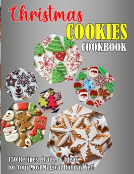 Paperback Christmas Cookies Cookbook: 150 Recipes, Crafts, & Ideas for Your Most Magical Holiday Yet! Book