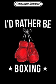 Composition Notebook: Funny Boxing - I'd Rather Be Boxing Gift Journal/Notebook Blank Lined Ruled 6x9 100 Pages