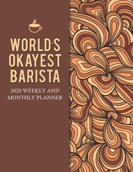 World's Okayest Barista 2020 Weekly And Monthly Planner: Adult Humor Appreciation Gift. 54 Weeks Calendar Appointment Schedule Tracker Organizer for Awesome Coffee Shop Baristas