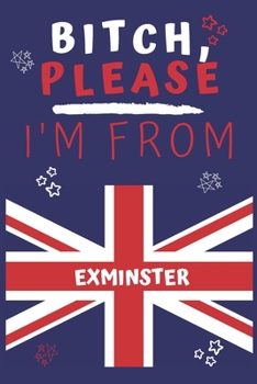 Paperback Bitch Please I'm From Exminster: Perfect Gag Gift For Someone From Exminster! - Blank Lined Notebook Journal - 120 Pages 6 x 9 Format - Office - Gift- Book