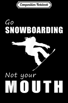 Paperback Composition Notebook: go snowboarding not your mouth Journal/Notebook Blank Lined Ruled 6x9 100 Pages Book