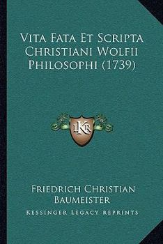 Vita Fata Et Scripta Christiani Wolfii Philosophi (1739)