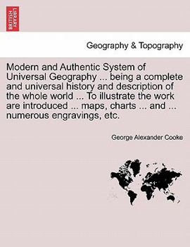 Paperback Modern and Authentic System of Universal Geography ... being a complete and universal history and description of the whole world ... To illustrate the Book