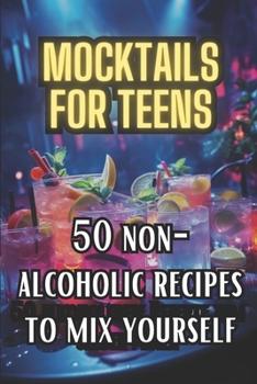 Paperback Mocktails for Teens: 50 Non-Alcoholic recipes to mix yourself Book