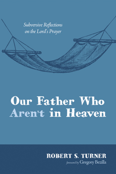 Hardcover Our Father Who Aren't in Heaven: Subversive Reflections on the Lord's Prayer Book