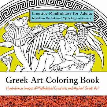 Paperback Greek Art Coloring Book: Creative Mindfulness for Adults Based on the Art and Mythology of Greece: Hand-drawn Images of Mythological Creatures and ... Art (Art Around the World Coloring Series) Book