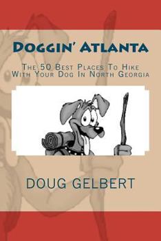 Paperback Doggin' Atlanta: The 50 Best Places To Hike With Your Dog In North Georgia Book