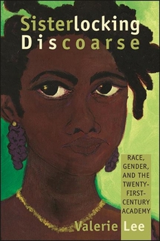 Sisterlocking Discoarse: Race, Gender, and the Twenty-First-Century Academy - Book  of the SUNY Series: Critical Race Studies in Education