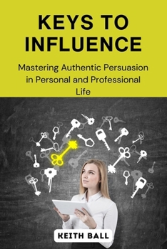 Paperback Keys to Influence: Mastering Authentic Persuasion in Personal and Professional Life Book