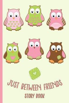 Paperback Just Between Friends: Story Book: Personal Story Book for Kids - Friendship, Owls, Hearts - Diary, Write, Doodle, Notes, Sketch Pad Book