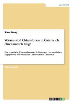 Paperback Warum sind ChinesInnen in Österreich ehrenamtlich tätig?: Eine empirische Untersuchung der Bedingungen ehrenamtlichen Engagements von ethnischen Chine [German] Book